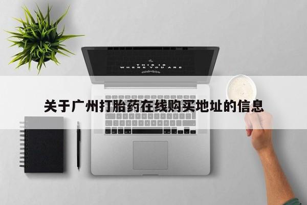 打胎药在线购买方式关于广州打胎药在线购买地址的信息