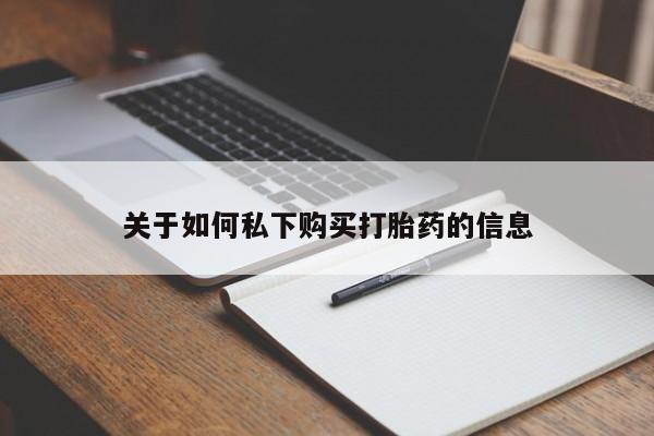 打胎药在线购买方式关于如何私下购买打胎药的信息