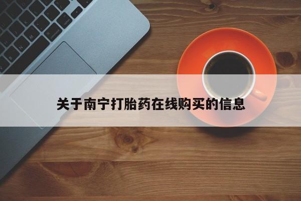 打胎药在线购买方式关于南宁打胎药在线购买的信息