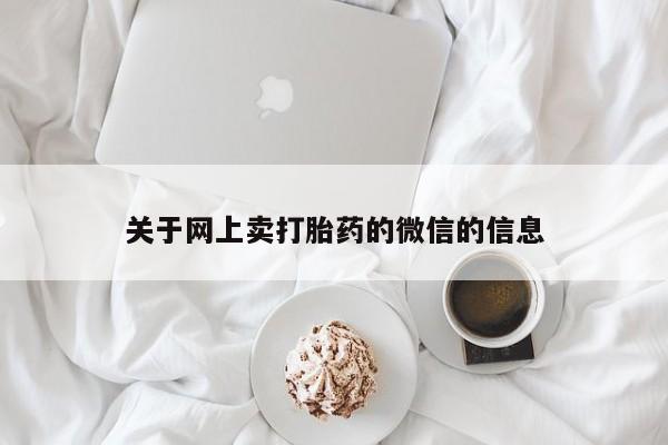 打胎药在线购买方式关于网上卖打胎药的微信的信息