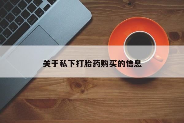 打胎药在线购买方式关于私下打胎药购买的信息