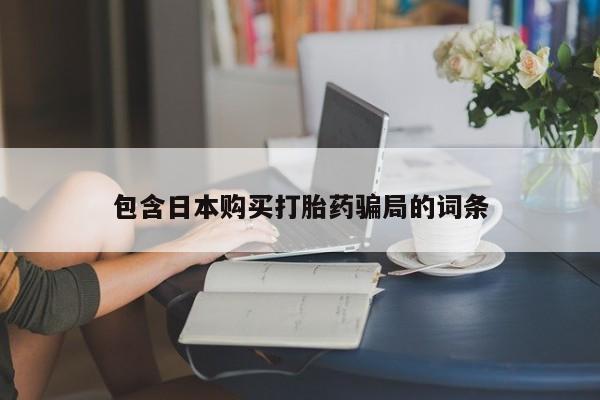 打胎药在线购买方式包含日本购买打胎药骗局的词条