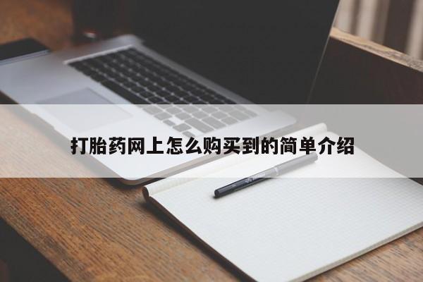 打胎药在线购买方式打胎药网上怎么购买到的简单介绍