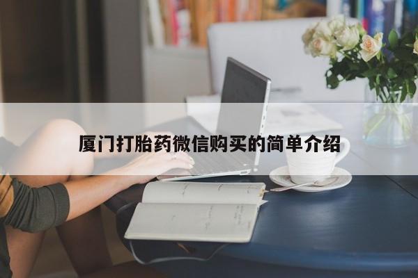 打胎药在线购买方式厦门打胎药微信购买的简单介绍