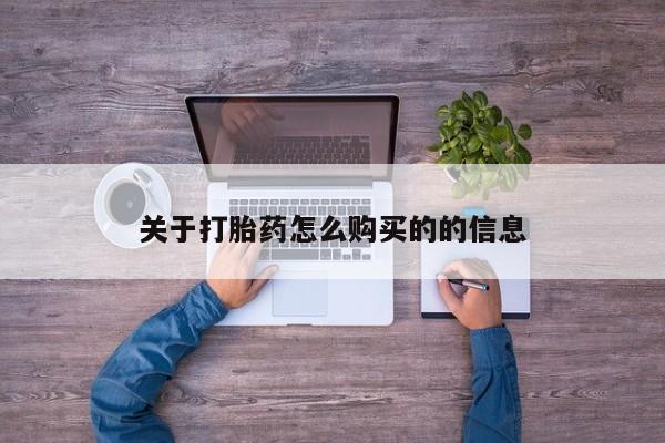 打胎药在线购买方式关于打胎药怎么购买的的信息