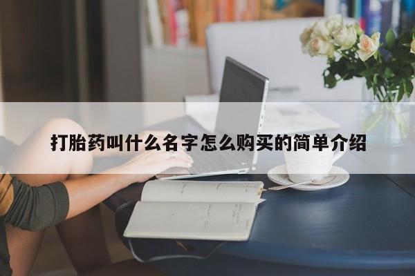 打胎药在线购买方式打胎药叫什么名字怎么购买的简单介绍