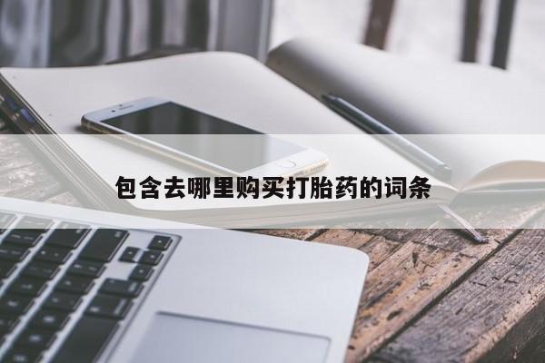 打胎药在线购买方式包含去哪里购买打胎药的词条