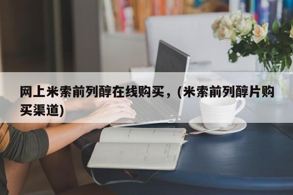 打胎药在线购买方式网上米索前列醇在线购买，(米索前列醇片购买渠道)